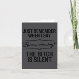 Just Remember When I Say “have A Nice Day!” Witty  Card