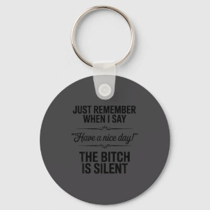 Just Remember When I Say “have A Nice Day!” Witty  Keychain