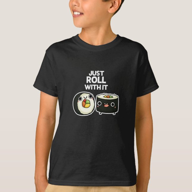 Just Roll With It Funny Sushi Roll Pun Dark BG T-Shirt (Front)