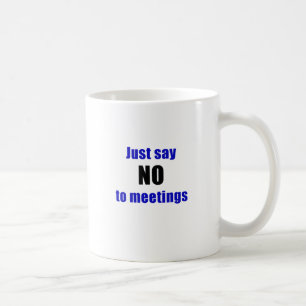 Just Say No To Meetings Coffee Mug