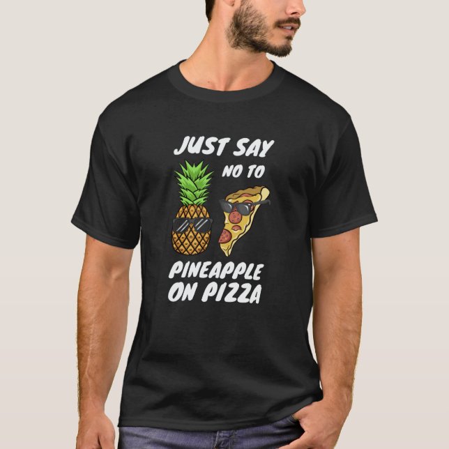 Just Say NO to Pineapple On Pizza T-Shirt (Front)