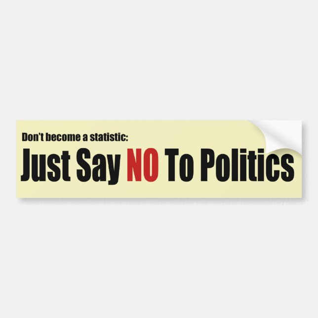 Just Say No To Politics Bumper Sticker (Front)