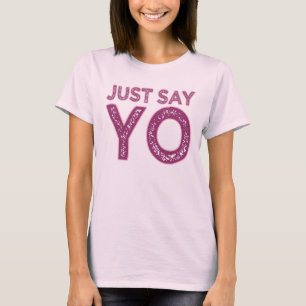 Just Say YO shirt - choose style & colour