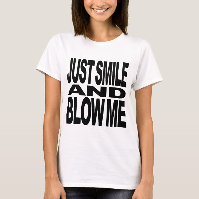 Just Smile And Blow Me T-Shirt (Front)