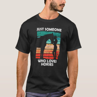 Just someone who loves horses  10 T-Shirt