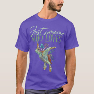 Just someone who loves sea turtles  T-Shirt