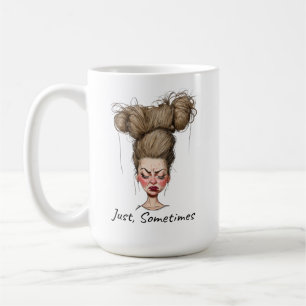 Just, Sometimes! Funny Bad Day Coffee Mug