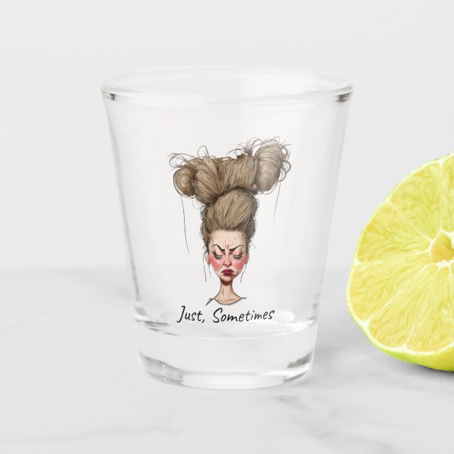 Just, Sometimes! Funny Bad Day Shot Glass (Front)