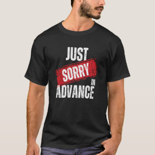 Just Sorry In Advance  Apologize Sassy Apology  2 T-Shirt