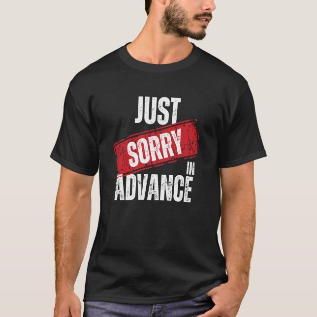 Just Sorry In Advance  Apologize Sassy Apology  2 T-Shirt (Front)