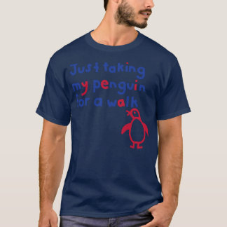 Just Taking My Penguin For a Walk Funny Quote T-Shirt