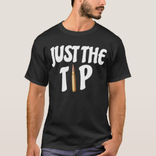 Just the tip Funny long range shooting pro gun T-Shirt