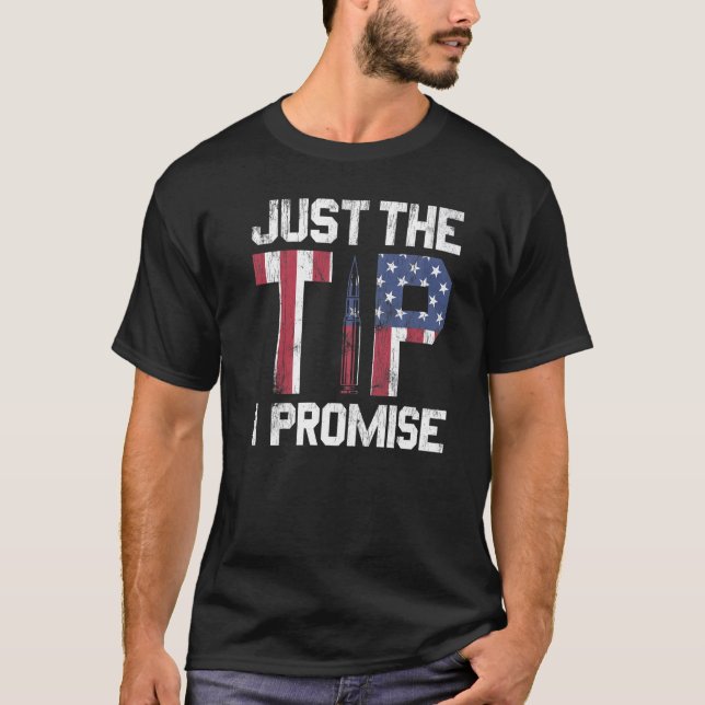 Just The Tip I Promise Design For Gun Owner Gun Fa T-Shirt (Front)