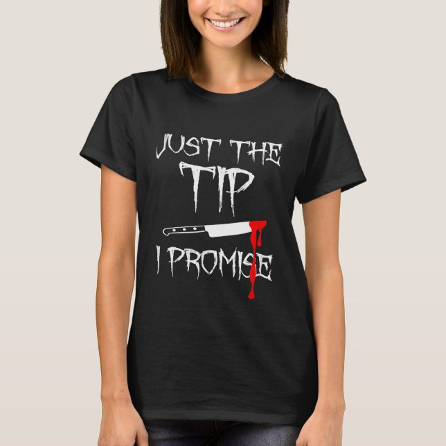 Just The Tip I Promise Funny Bloody Halloween Knif T-Shirt (Front)