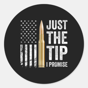 Just The Tip I Promise - Funny Gun Owner Pro Guns  Classic Round Sticker