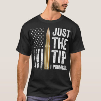 Just The Tip I Promise - Funny Gun Owner Pro Guns  T-Shirt
