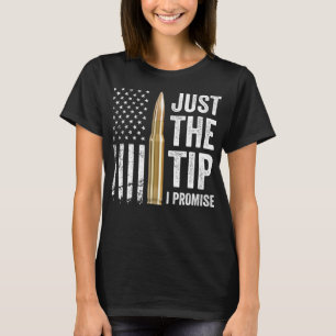 Just The Tip I Promise - Funny Gun Owner Pro Guns T-Shirt