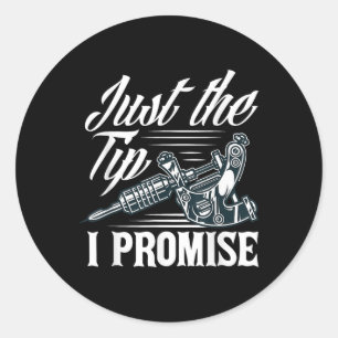 Just The Tip I Promise Funny Saying Tattoo Lover _ Classic Round Sticker