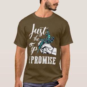 Just The Tip I Promise Funny Tattoo Artist Gifts  T-Shirt