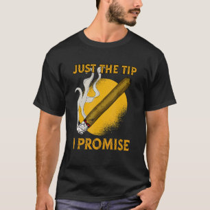 Just The Tip I Promise Rolled Cigarette Cigars T-Shirt