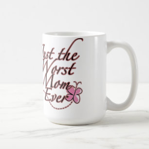Just the Worst Mom Ever Coffee Mug
