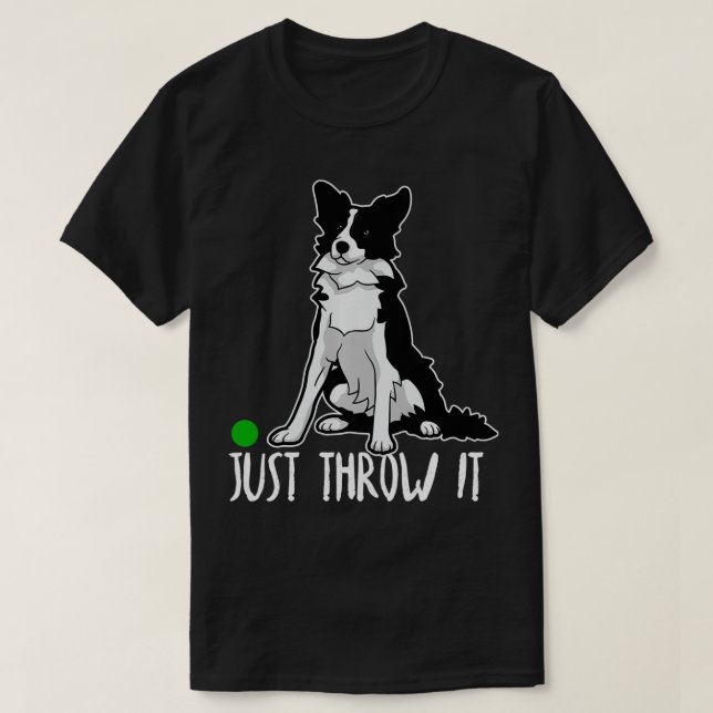 Just Throw it Funny Border Collie Dog Lover Gift  T-Shirt (Design Front)