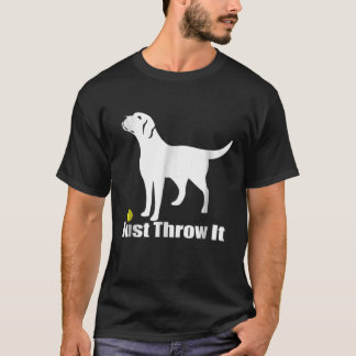 Just Throw It  Labrador Retriever Dog T-Shirt1 T-Shirt