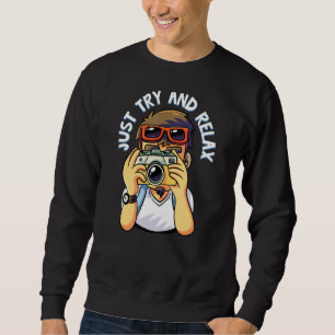 Just Try And Relax Photography Fun Sweatshirt