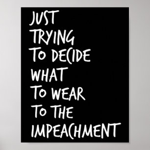 Just Trying To Decide What To Wear To The Impeachm Poster