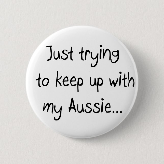 Just trying to keep up with my Aussie...Button 2 Inch Round Button (Front)