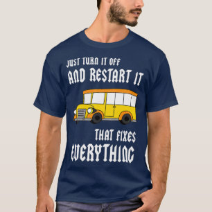 Just Turn It Off And Restart It That Fixes Everyth T-Shirt