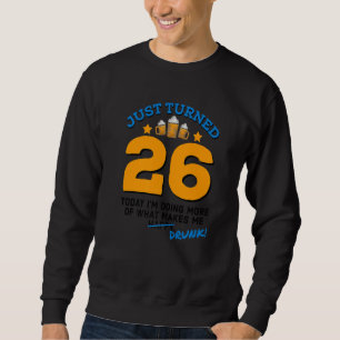 Just Turned 26 Beer Drinking 26th Birthday Drunk G Sweatshirt