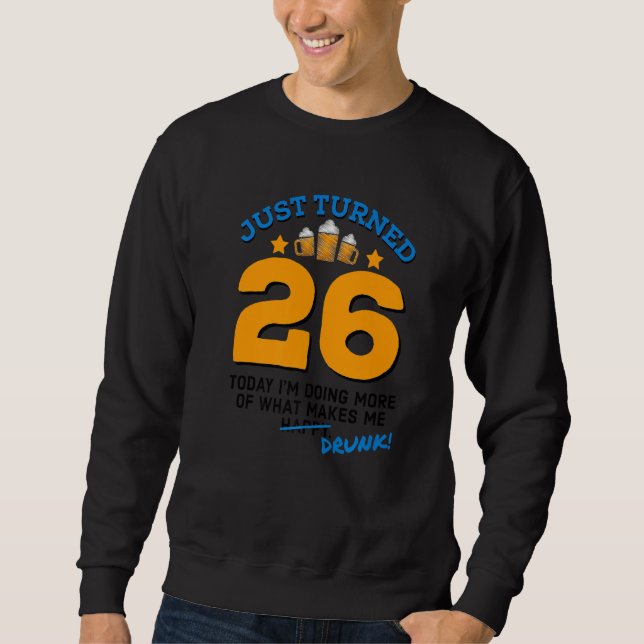 Just Turned 26 Beer Drinking 26th Birthday Drunk G Sweatshirt (Front)