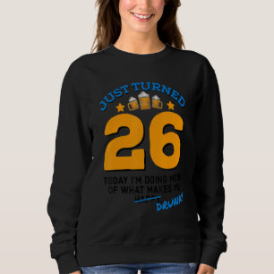 Just Turned 26 Beer Drinking 26th Birthday Drunk G Sweatshirt