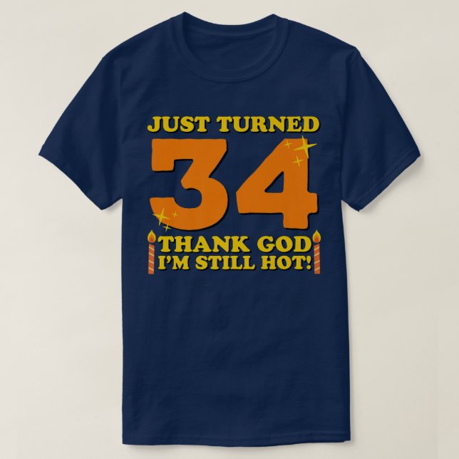Just Turned 34 Thank God Im Still Hot 34th Birthda T-Shirt (Design Front)