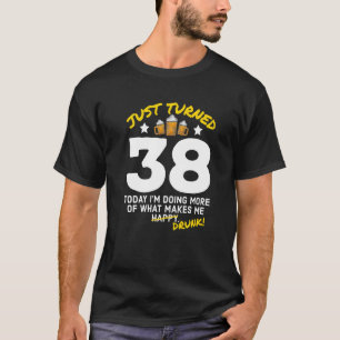 Just Turned 38 Beer Drinking 38th Birthday Drunk G T-Shirt