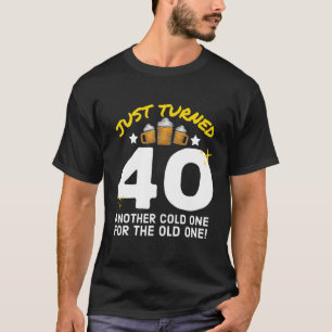 Just Turned 40 Cold One For The Old One 40Th Birth T-Shirt