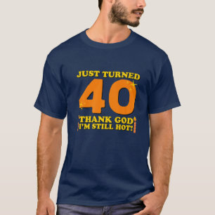 Just Turned 40 Thank God I'm Still Hot 40Th Birthd T-Shirt