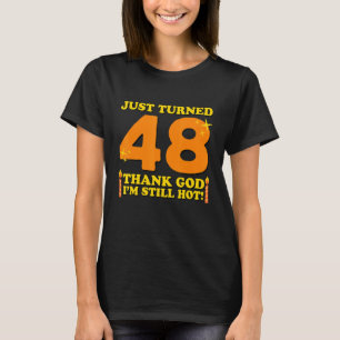 Just Turned 48 Thank God I M Still Hot 48th Birthd T-Shirt