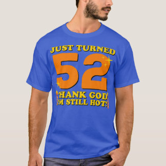 Just Turned 52 Thank God Im Still Hot 52nd Birthda T-Shirt