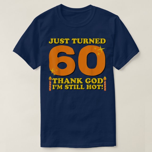 Just Turned 60 Thank God Im Still Hot 60th Birthda T-Shirt (Design Front)