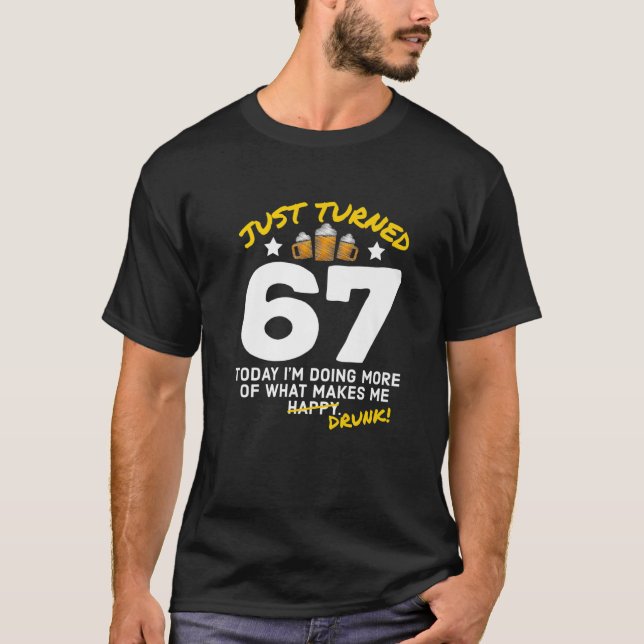 Just Turned 67 Beer Drinking 67Th Birthday Drunk G T-Shirt (Front)