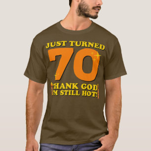 Just Turned 70 Thank God Im Still Hot 70th Birthda T-Shirt