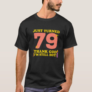 Just Turned 79 Thank God I M Still Hot 79th Birthd T-Shirt