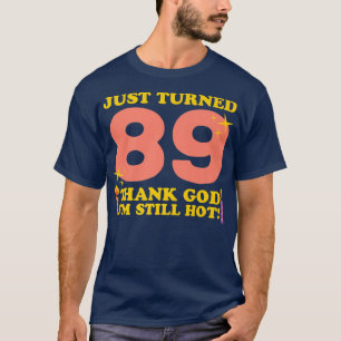 Just Turned 89 Thank God Im Still Hot 89th Birthda T-Shirt