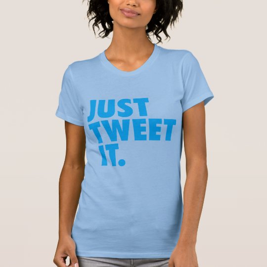 Just Tweet It shirt