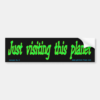 Just visiting this planet bumper sticker