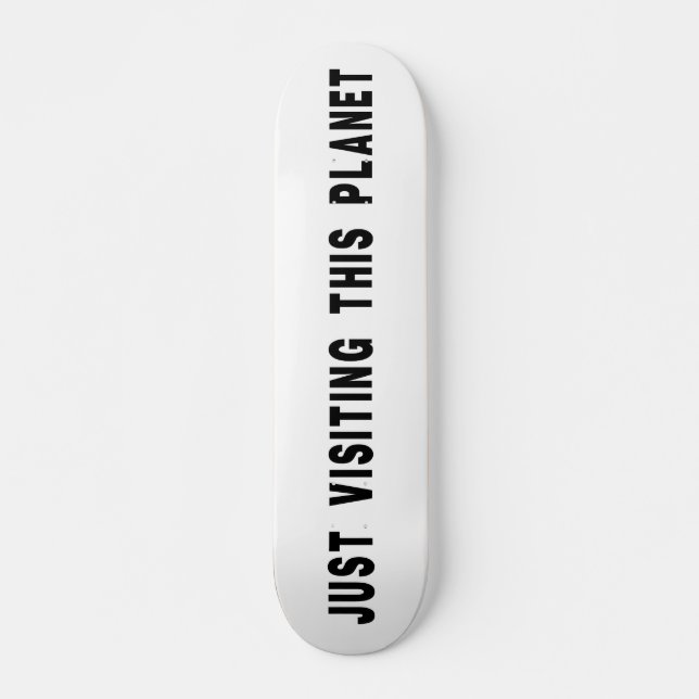Just Visiting This Planet Skateboard (Front)