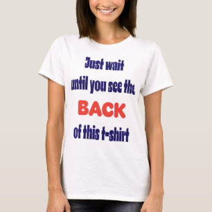 Just wait until you see the back T-Shirt