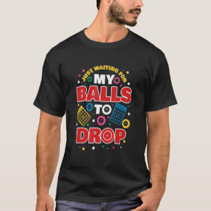 Just Waiting For My Balls To Drop T-Shirt